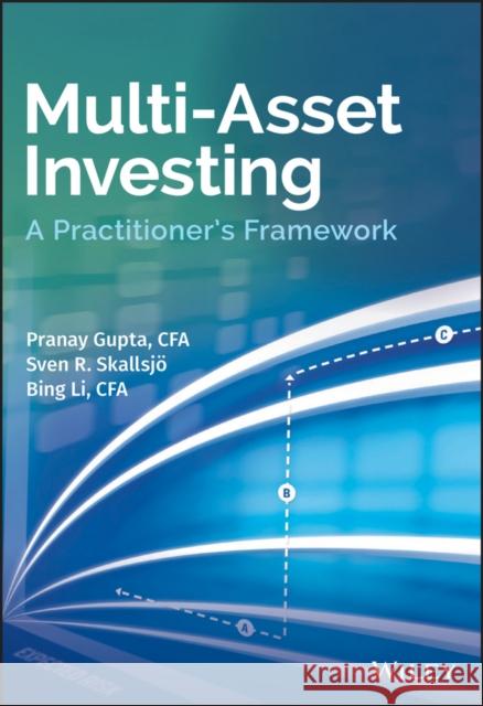 Multi-Asset Investing : A Practitioner's Framework Gupta, Pranay; Skallsjo, Sven R. 9781119241522 
