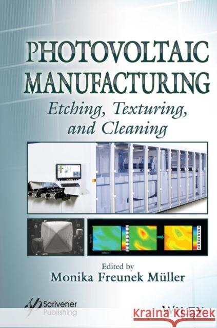 Photovoltaic Manufacturing: Etching, Texturing, and Cleaning Monika Freunek Muller 9781119241898 Wiley-Scrivener