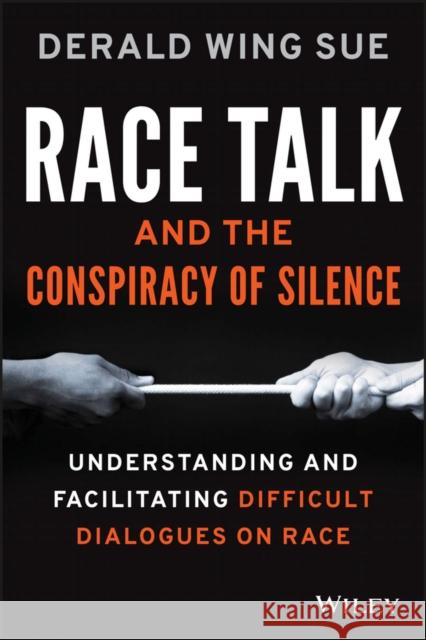 Race Talk and the Conspiracy of Silence: Understanding and Facilitating Difficult Dialogues on Race Sue, Derald Wing 9781119241980