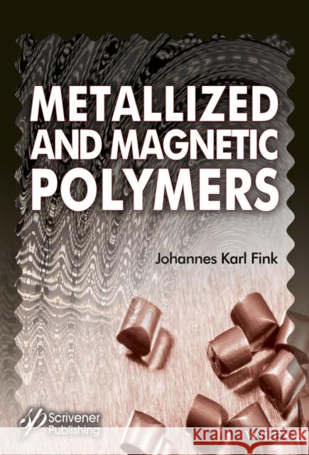 Metallized and Magnetic Polymers: Chemistry and Applications Johannes Karl Fink 9781119242321 Wiley-Scrivener