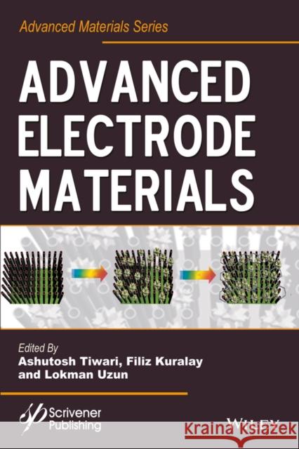 Advanced Electrode Materials Tiwari, Ashutosh; Kuralay, Filiz; Uzun, Lokman 9781119242529 John Wiley & Sons