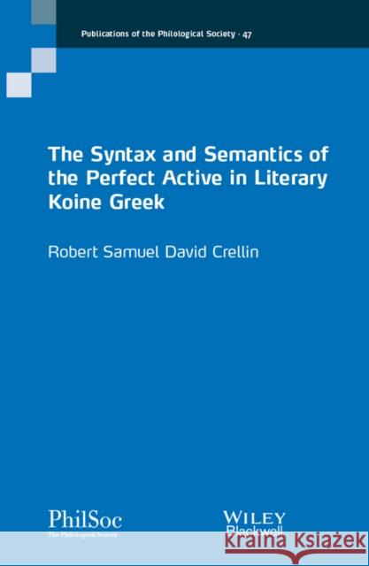 The Syntax and Semantics of the Perfect Active in Literary Koine Greek Robert Crellin 9781119243540 Wiley-Blackwell