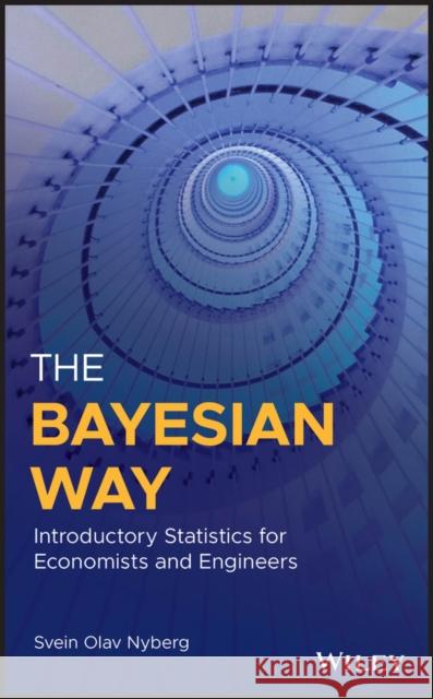 The Bayesian Way: Introductory Statistics for Economists and Engineers Svein Nyberg 9781119246879