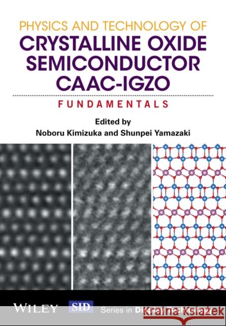 Physics and Technology of Crystalline Oxide Semiconductor Caac-Igzo: Fundamentals Kimizuka, Noboru 9781119247401