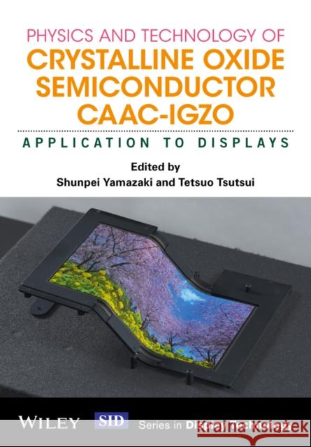 Physics and Technology of Crystalline Oxide Semiconductor CAAC-IGZO: Application to Displays Yamazaki, Shunpei; Tsutsui, Tetsuo 9781119247456 John Wiley & Sons