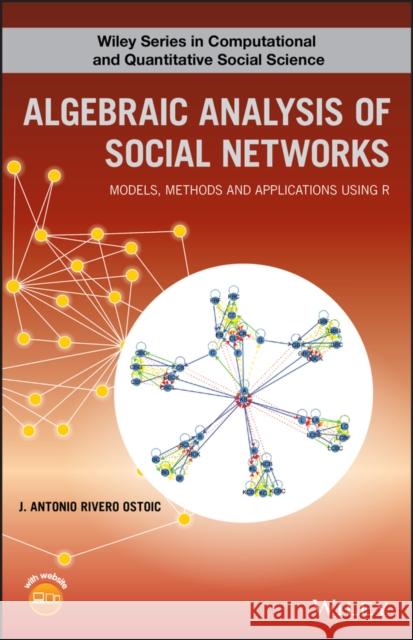 Algebraic Analysis of Social Networks: Models, Methods and Applications Using R Ostoic, J. Antonio R. 9781119250388 Wiley-Blackwell