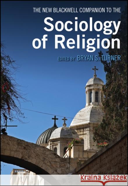 The New Blackwell Companion to the Sociology of Religion Bryan S. Turner 9781119250661 Wiley-Blackwell