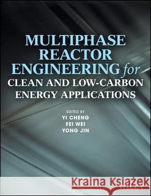Multiphase Reactor Engineering for Clean and Low-Carbon Energy Applications Yi Cheng Fei Wei Yong Jin 9781119251101