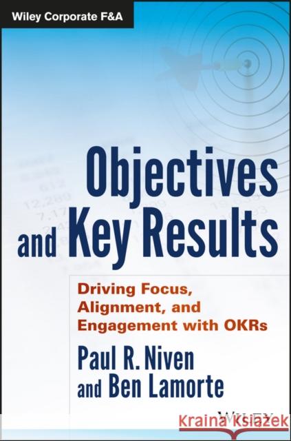 Objectives and Key Results: Driving Focus, Alignment, and Engagement with OKRs Niven, Paul R. 9781119252399 John Wiley & Sons Inc