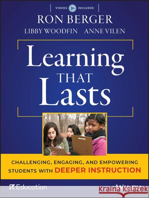 Learning That Lasts: Challenging, Engaging, and Empowering Students with Deeper Instruction [With DVD] Berger, Ron; Woodfin, Libby; Vilen, Anne 9781119253457