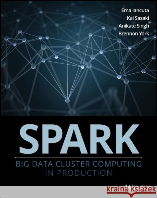 Spark: Big Data Cluster Computing in Production Ganelin, Ilya 9781119254010 John Wiley & Sons