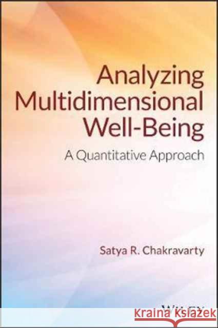 Analyzing Multidimensional Well-Being: A Quantitative Approach Chakravarty, Satya R. 9781119256908