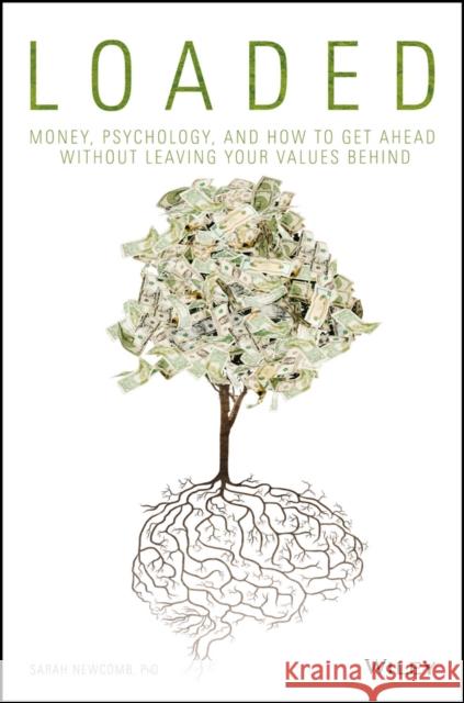 Loaded: Money, Psychology, and How to Get Ahead Without Leaving Your Values Behind Newcomb, Sarah 9781119258322 Wiley