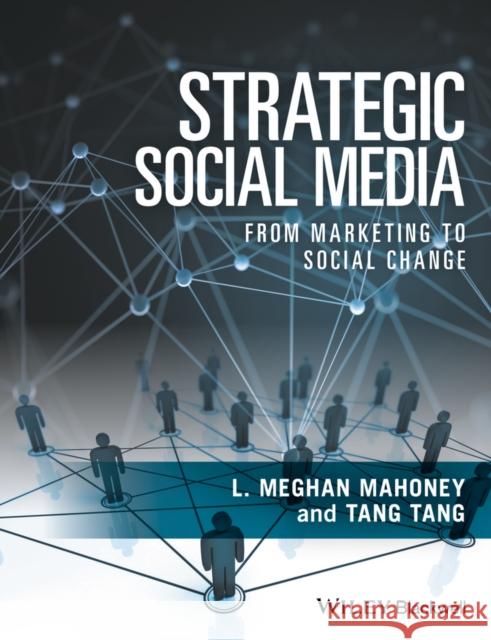 Strategic Social Media: From Marketing to Social Change Mahoney, L. Meghan; Tang, Tang 9781119259190