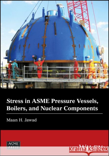 Stress in Asme Pressure Vessels, Boilers, and Nuclear Components Jawad, Maan H. 9781119259282 Wiley