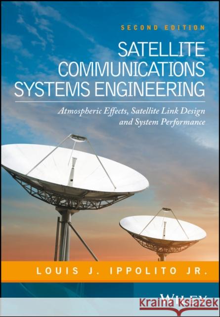 Satellite Communications Systems Engineering: Atmospheric Effects, Satellite Link Design and System Performance Jr., Ippolito, Louis J. 9781119259374 John Wiley & Sons