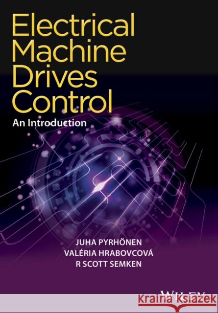 Electrical Machine Drives Control: An Introduction Pyrhonen, Juha; Hrabovcova, Valeria; Semken, R. Scott 9781119260455 John Wiley & Sons