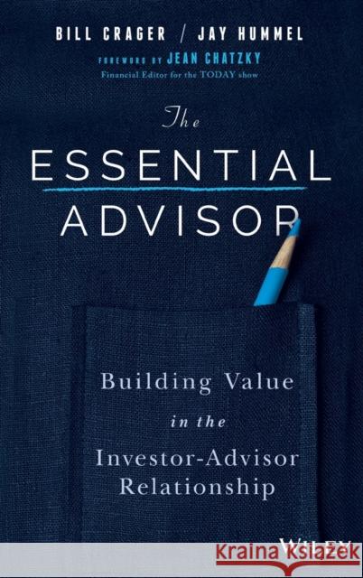The Essential Advisor : Building Value in the Investor-Advisor Relationship Bill Crager Jay Hummel 9781119260615 