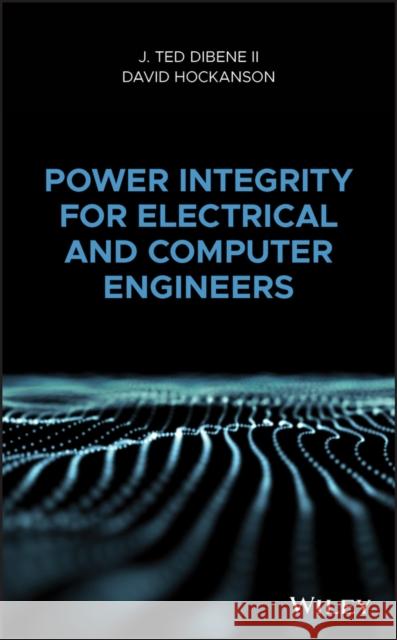Power Integrity for Electrical and Computer Engineers Joseph T. Dibene David Hockanson 9781119263241 Wiley