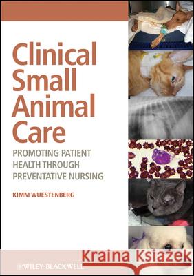 Clinical Small Animal Care: Promoting Patient Heal th through Preventative Nursing Wuestenberg 9781119264927 John Wiley and Sons Ltd