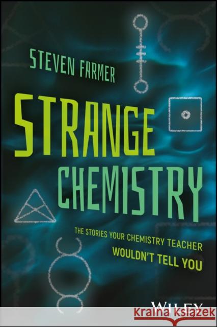 Strange Chemistry: The Stories Your Chemistry Teacher Wouldn't Tell You Farmer, Steven 9781119265269