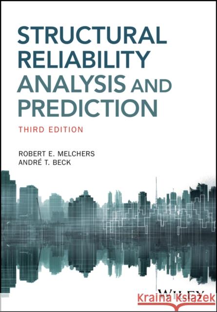 Structural Reliability Analysis and Prediction Robert E. Melchers Andre T. Beck 9781119265993