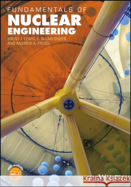 Fundamentals of Nuclear Engineering Lewis, Brent J.; Onder, Nihan; Prudil, Andrew 9781119271499
