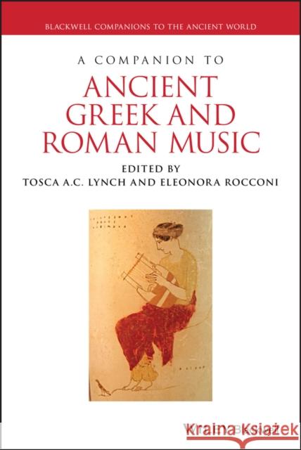 A Companion to Ancient Greek and Roman Music Tosca Lynch Eleonora Rocconi 9781119275473 Wiley-Blackwell