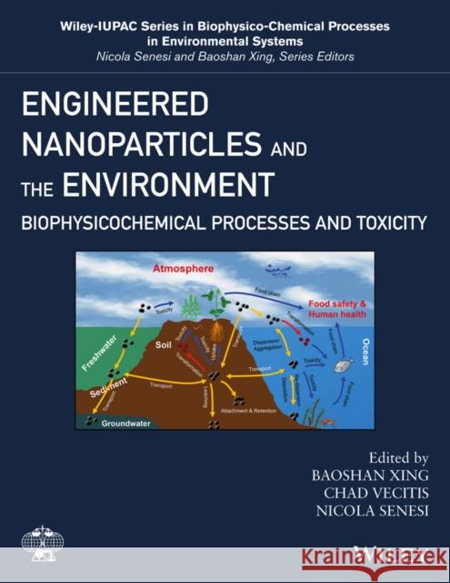 Engineered Nanoparticles and the Environment: Biophysicochemical Processes and Toxicity Xing, Baoshan 9781119275824 Wiley