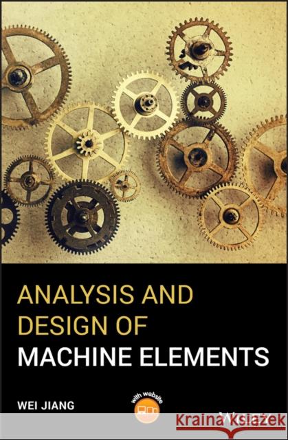 Analysis and Design of Machine Elements Wei Jiang 9781119276074