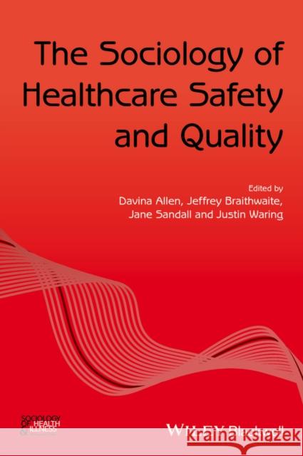 The Sociology of Healthcare Safety and Quality Davina Allen Jeffrey Braithwaite Jane Sandall 9781119276340