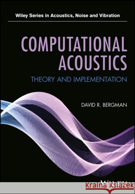 Computational Acoustics: Theory and Implementation Bergman, David R. 9781119277286 