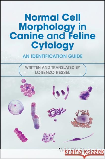 Normal Cell Morphology in Canine and Feline Cytology: An Identification Guide Lorenzo Ressel 9781119278894 John Wiley and Sons Ltd