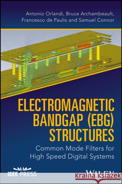Electromagnetic Bandgap (Ebg) Structures: Common Mode Filters for High Speed Digital Systems Archambeault, Bruce 9781119281528