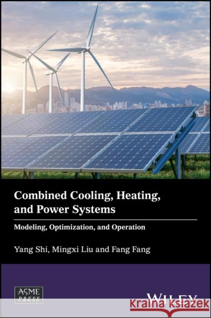 Combined Cooling, Heating, and Power Systems: Modeling, Optimization, and Operation Shi, Yang 9781119283355