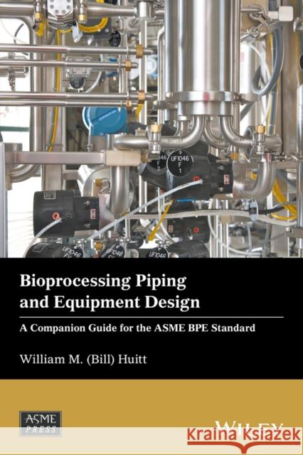 Bioprocessing Piping and Equipment Design: A Companion Guide for the Asme Bpe Standard Huitt 9781119284239 Wiley