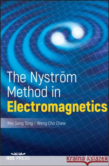 The Nystrom Method in Electromagnetics Mei Song Tong Weng Cho Chew 9781119284840