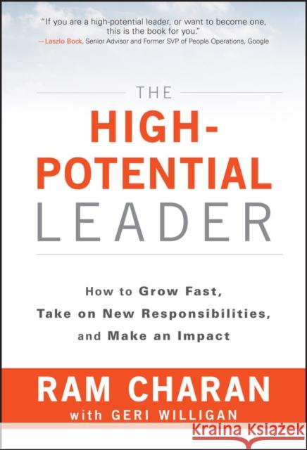The High-Potential Leader: How to Grow Fast, Take on New Responsibilities, and Make an Impact Ram (Formerly Harvard Business School and the Kellogg School of Business at Northwestern University) Charan 9781119286950 John Wiley & Sons