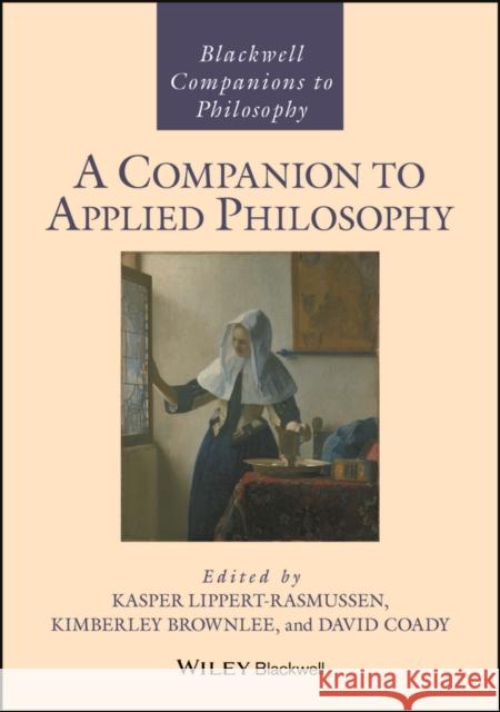 COMPANION TO APPLIED PHILOSOPHY K LIPPERT-RASMUSSEN 9781119287261