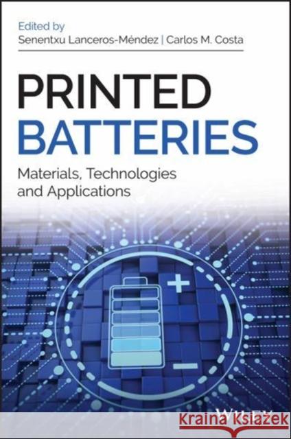 Printed Batteries: Materials, Technologies and Applications Senentxu Lanceros- Carlos Miguel Costa 9781119287421 Wiley