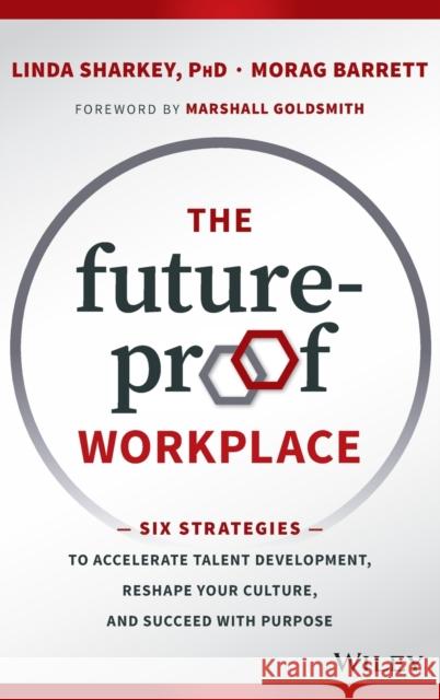 The Future-Proof Workplace: Six Strategies to Accelerate Talent Development, Reshape Your Culture, and Succeed with Purpose Sharkey, Linda 9781119287575 John Wiley & Sons