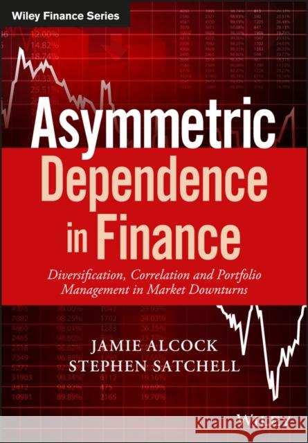 Asymmetric Dependence in Finance: Diversification, Correlation and Portfolio Management in Market Downturns Alcock, Jamie 9781119289012 John Wiley & Sons