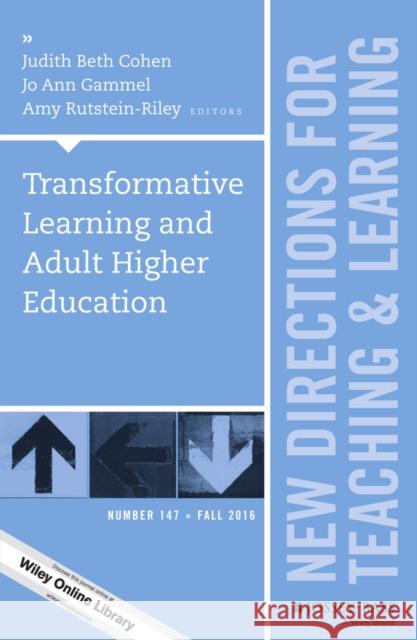 Transformative Learning and Adult Higher Education: New Directions for Teaching and Learning, Number 147 Judith Beth Cohen, Jo Ann Gammel, Amy Rutstein–Riley 9781119291022