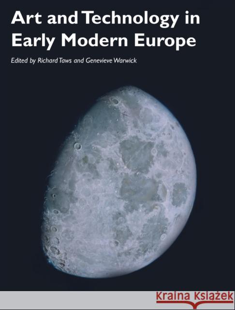Art and Technology in Early Modern Europe Taws, Richard; Warwick, Genevieve 9781119291688 John Wiley & Sons