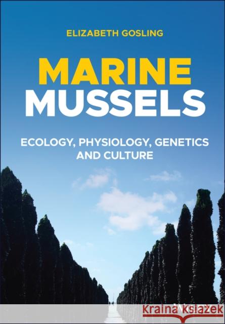 Marine Mussels: Ecology, Physiology, Genetics and Culture Elizabeth Gosling   9781119293903