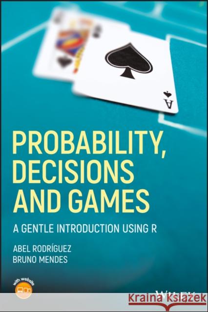 Probability, Decisions and Games: A Gentle Introduction Using R Rodríguez, Abel 9781119302605