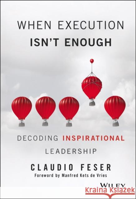 When Execution Isn't Enough: Decoding Inspirational Leadership Feser, Claudio 9781119302650 Wiley