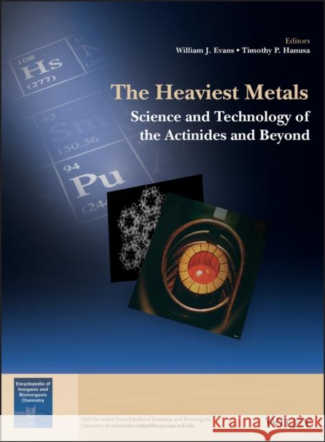 The Heaviest Metals: Science and Technology of the Actinides and Beyond Evans, William J. 9781119304098