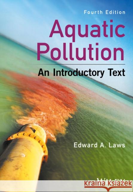 Aquatic Pollution: An Introductory Text Laws, Edward A. 9781119304500