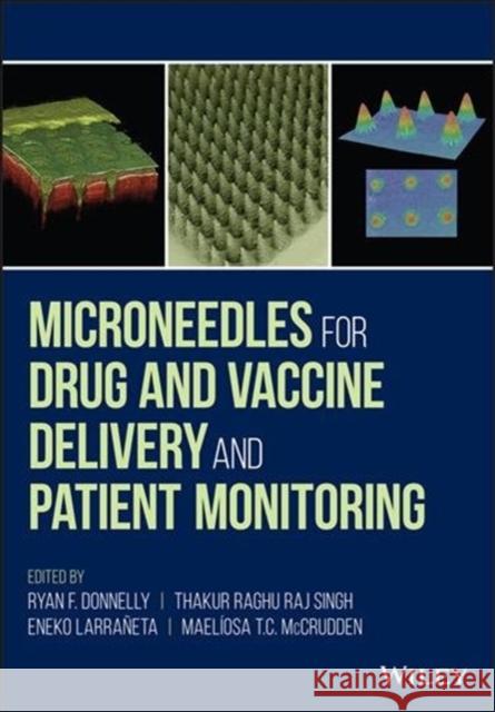 Microneedles for Drug and Vaccine Delivery and Patient Monitoring Ryan F. Donnelly Thakur Raghu Raj Singh 9781119305149